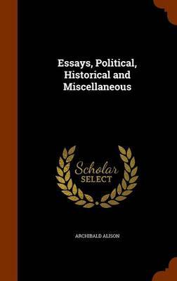 Essays, Political, Historical and Miscellaneous on Hardback by Archibald Alison