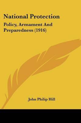 National Protection: Policy, Armament and Preparedness (1916) by John Philip Hill image