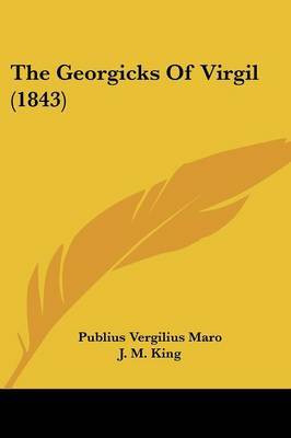 The Georgicks Of Virgil (1843) on Paperback by Publius Vergilius Maro