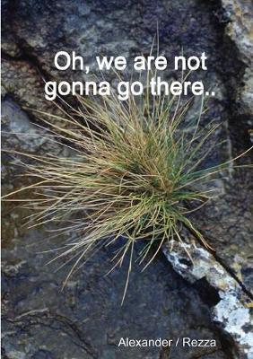 Oh, We are Not Gonna Go There by Alexander image