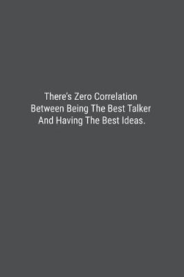 There's Zero Correlation Between Being The Best Talker And Having The Best Ideas. by Banoc Bookz