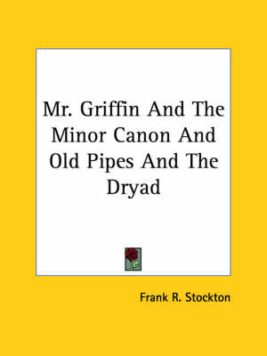 Mr. Griffin and the Minor Canon and Old Pipes and the Dryad by Frank .R.Stockton image
