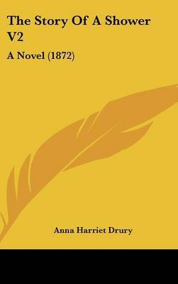 The Story of a Shower V2: A Novel (1872) on Hardback by Anna Harriet Drury