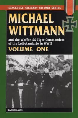 Michael Wittmann and the Waffen Ss Tiger Commanders of the Leibstandarte in World War 2, Vol. 1 by Patrick Agte image