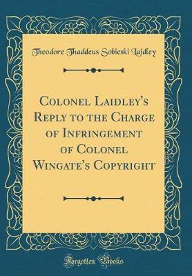 Colonel Laidley's Reply to the Charge of Infringement of Colonel Wingate's Copyright (Classic Reprint) by Theodore Thaddeus Sobieski Laidley image