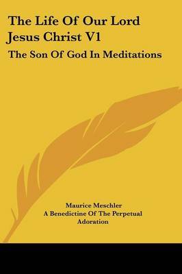 The Life of Our Lord Jesus Christ V1: The Son of God in Meditations on Paperback by Maurice Meschler