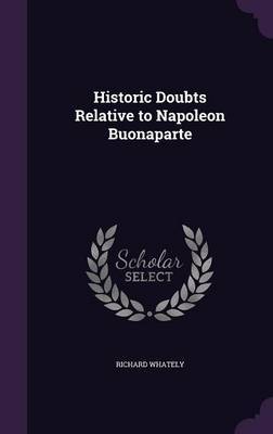 Historic Doubts Relative to Napoleon Buonaparte on Hardback by Richard Whately