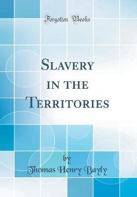 Slavery in the Territories (Classic Reprint) by Thomas Henry Bayly image