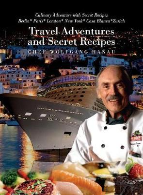 My Travel Adventures and Secret Recipes by Chef Wolfgang Hanau image