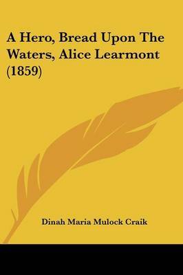 A Hero, Bread Upon The Waters, Alice Learmont (1859) on Paperback by Dinah Maria Mulock Craik