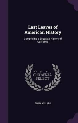 Last Leaves of American History on Hardback by Emma Willard