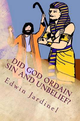 Did God Ordain Sin and Unbelief?: Inconsistencies of Calvinism by Edwin D Jardinel image