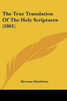 The True Translation Of The Holy Scriptures (1861) by Herman Heinfetter image