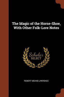 The Magic of the Horse-Shoe, with Other Folk-Lore Notes by Robert Means Lawrence image
