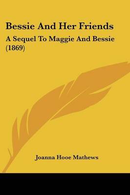 Bessie And Her Friends: A Sequel To Maggie And Bessie (1869) by Joanna Hooe Mathews image