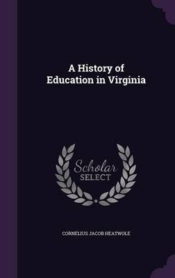 A History of Education in Virginia on Hardback by Cornelius Jacob Heatwole