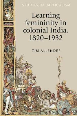 Learning Femininity in Colonial India, 1820-1932 by Tim Allender image