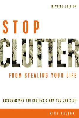 Stop Clutter from Stealing Your Life: Discover Why You Clutter and How You Can Stop by Mike Nelson image