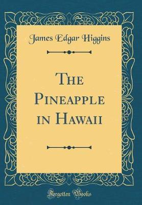 The Pineapple in Hawaii (Classic Reprint) by James Edgar Higgins image