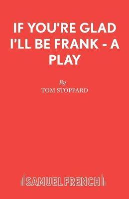 If You're Glad I'll be Frank by Tom Stoppard