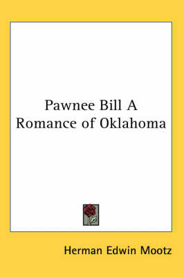 Pawnee Bill A Romance of Oklahoma by Herman Edwin Mootz image