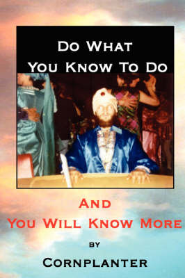 Do What You Know to Do, and You Will Know More on Paperback by Cornplanter