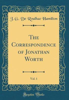 The Correspondence of Jonathan Worth, Vol. 1 (Classic Reprint) by J.G. de Roulhac Hamilton image