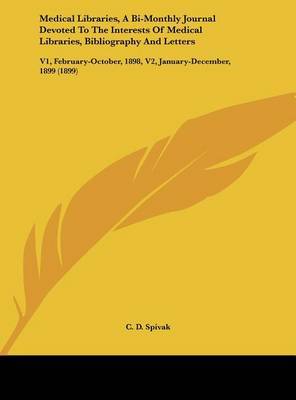 Medical Libraries, a Bi-Monthly Journal Devoted to the Interests of Medical Libraries, Bibliography and Letters: V1, February-October, 1898, V2, January-December, 1899 (1899) image