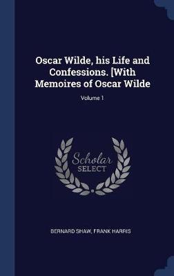 Oscar Wilde, His Life and Confessions. [With Memoires of Oscar Wilde; Volume 1 on Hardback by Bernard Shaw