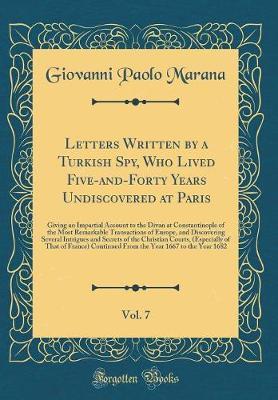 Letters Written by a Turkish Spy, Who Lived Five-And-Forty Years Undiscovered at Paris, Vol. 7 by Giovanni Paolo Marana image