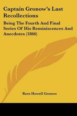 Captain Gronow's Last Recollections: Being The Fourth And Final Series Of His Reminiscences And Anecdotes (1866) on Paperback by Rees Howell Gronow