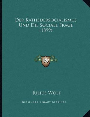 Der Kathedersocialismus Und Die Sociale Frage (1899) by Julius Wolf image