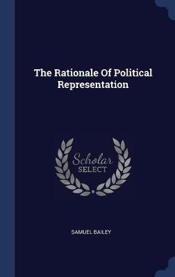 The Rationale of Political Representation on Hardback by Samuel Bailey