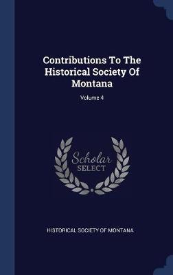 Contributions to the Historical Society of Montana; Volume 4 on Hardback