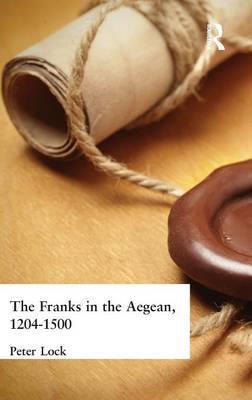 The Franks in the Aegean on Hardback by Peter Lock