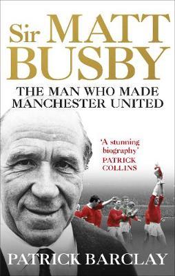 Sir Matt Busby: The Definitive Biography by Patrick Barclay image