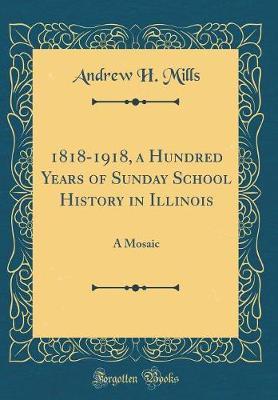 1818-1918, a Hundred Years of Sunday School History in Illinois by Andrew H Mills image