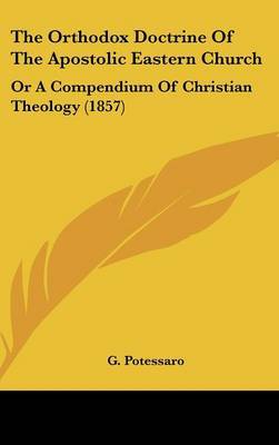 The Orthodox Doctrine of the Apostolic Eastern Church: Or a Compendium of Christian Theology (1857) on Hardback