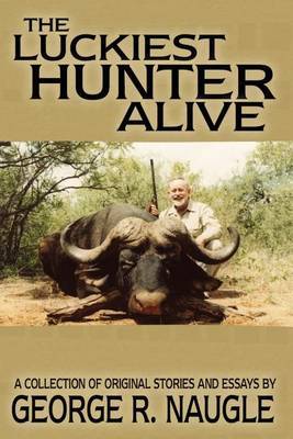 The Luckiest Hunter Aliive by George R. Naugle image