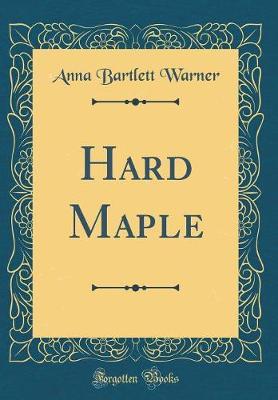 Hard Maple (Classic Reprint) by Anna Bartlett Warner image