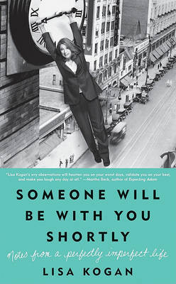 Someone Will Be with You Shortly: Notes from a Perfectly Imperfect Life by Lisa Kogan image