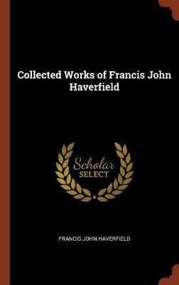 Collected Works of Francis John Haverfield by Francis John Haverfield image
