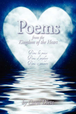 Poems: From the Kingdom of the Heart: Poems for Praise - Poems of Prophecy - Poems to Persevere by Carol Dietz image