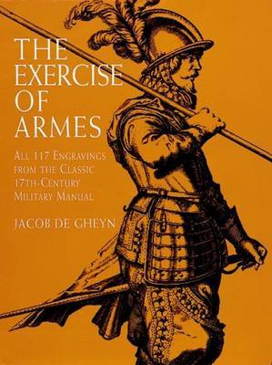 The Exercise of Armes: All 117 Engravings from the Classic 17th-Century Military Manual by Jacob De Gheyn image