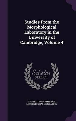 Studies from the Morphological Laboratory in the University of Cambridge, Volume 4 image