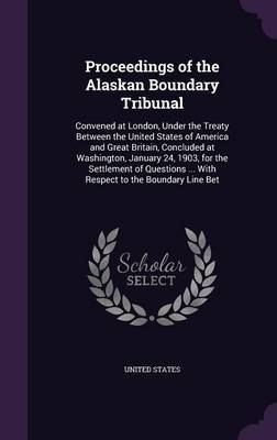 Proceedings of the Alaskan Boundary Tribunal on Hardback