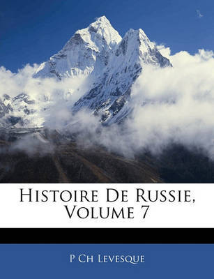 Histoire de Russie, Volume 7 on Paperback by P Ch Levesque