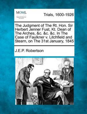 The Judgment of the Rt. Hon. Sir Herbert Jenner Fust, Kt. Dean of the Arches, &C. &C. &C. in the Case of Faulkner V. Litchfield and Stearn, on the 31st January, 1845 by J E P Robertson image