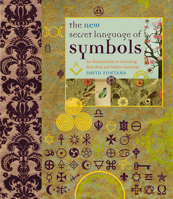 The New Secret Language of Symbols: An Illustrated Key to Unlocking Their Deep and Hidden Meanings on Hardback by David Fontana, Ph.D. (University of Wales, Cardiff)