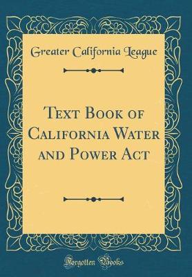 Text Book of California Water and Power ACT (Classic Reprint) by Greater California League image